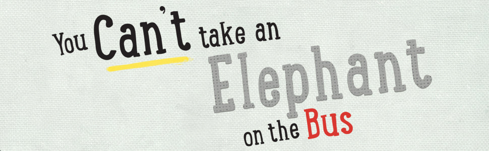 You Can't Take An Elephant On the Bus