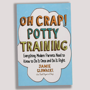 Oh Crap! Potty Training: Everything Modern Parents Need to Know to Do It Once and Do It Right: Volume 1 (Oh Crap Parenting)